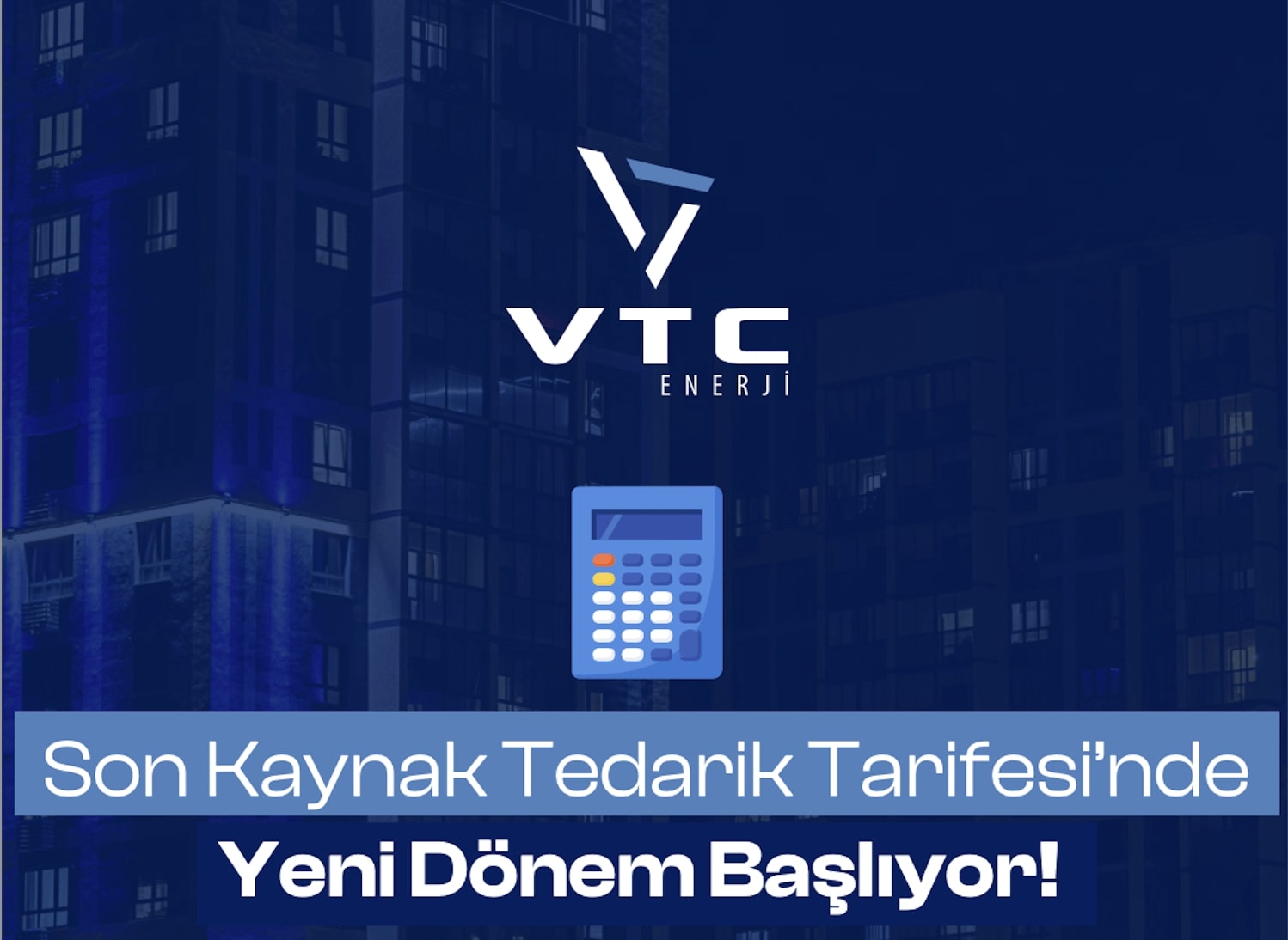 VTC Enerji | Son Kaynak Tedarik Tarifesi'nde Yeni Dönem Başlıyor!